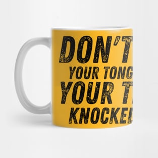 Don't let your Tongue get your Teeth knocked out Mug